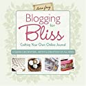 Blogging for Bliss: Crafting Your Own Online Journal: A Guide for Crafters, Artists & Creatives of all Kinds